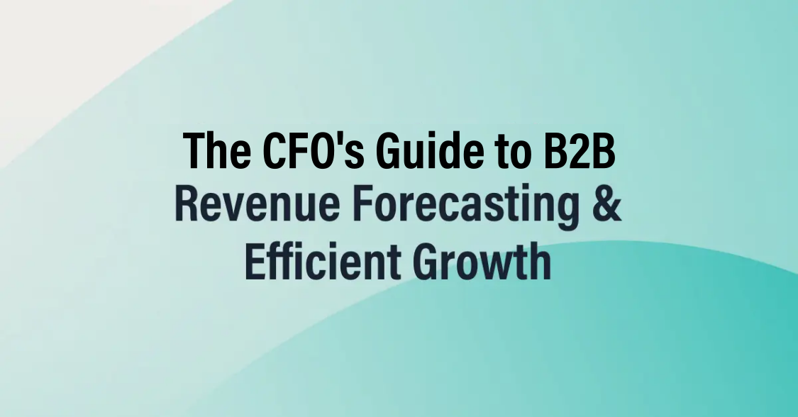 The CFO’s Guide to B2B Revenue Forecasting and Efficient Growth